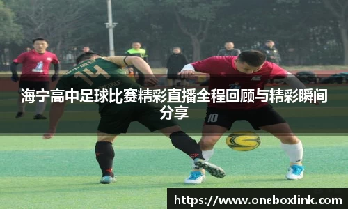 海宁高中足球比赛精彩直播全程回顾与精彩瞬间分享