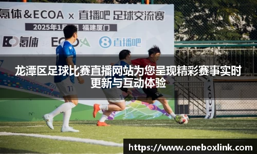 龙潭区足球比赛直播网站为您呈现精彩赛事实时更新与互动体验