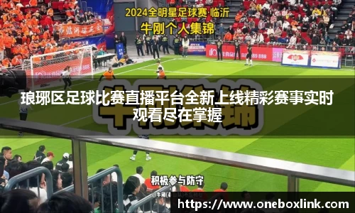 琅琊区足球比赛直播平台全新上线精彩赛事实时观看尽在掌握