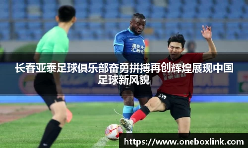 长春亚泰足球俱乐部奋勇拼搏再创辉煌展现中国足球新风貌