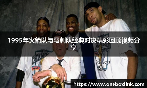 1995年火箭队与马刺队经典对决精彩回顾视频分享