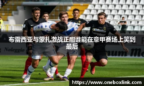 布雷西亚与蒙扎激战正酣谁能在意甲赛场上笑到最后