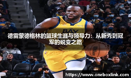 德雷蒙德格林的篮球生涯与领导力：从新秀到冠军的蜕变之路